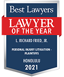 Lawyer of the year in Honolulu for personal injury litigation - plaintiffs, awarded to L. Richard Fried, Jr. by Best Lawyers in 2021